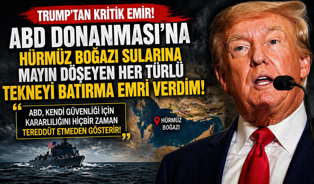 Trump’tan Hürmüz Boğazı Talimatı! “Mayın Döşeyen Tekneler Vurulacak”