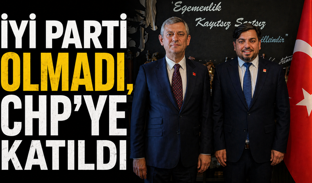 İYİ Parti olmadı, CHP’ye katıldı