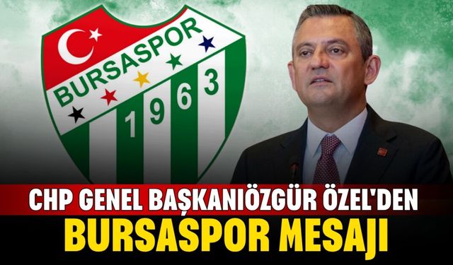 CHP Genel Başkanı Özgür Özel'den Bursaspor Mesajı
