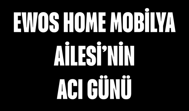 Ewos Home Mobilya Ailesinin Acı Günü