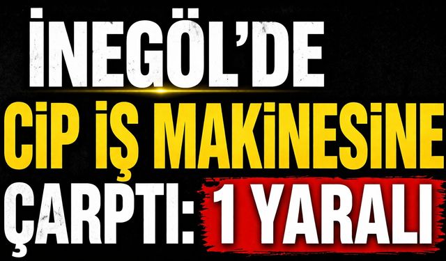 İnegöl’de Cip İş Makinesine Çarptı! 1 Yaralı