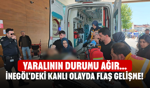 İnegöl'deki kanlı olayda flaş gelişme! Yaralının durumu ağır...