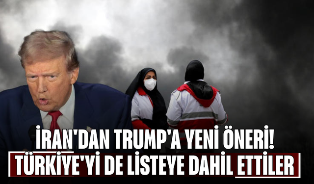 İran'dan Trump'a yeni öneri! Türkiye'yi de listeye dahil ettiler