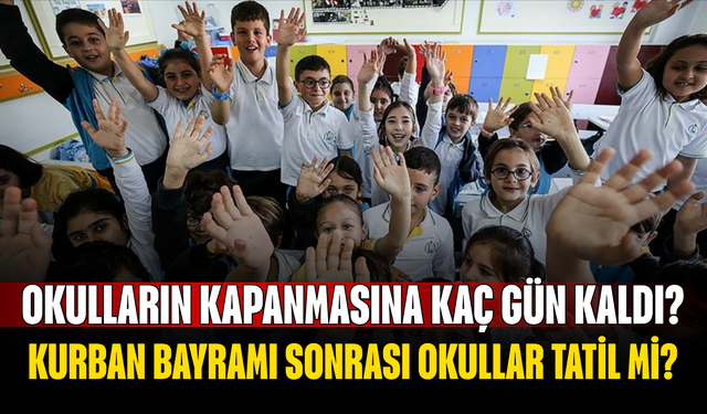 Okulların Kapanmasına Kaç Gün Kaldı? 2026 Yaz Tatili Tarihi Belli Oldu! Kurban Bayramı Sonrası Okullar Tatil mi?