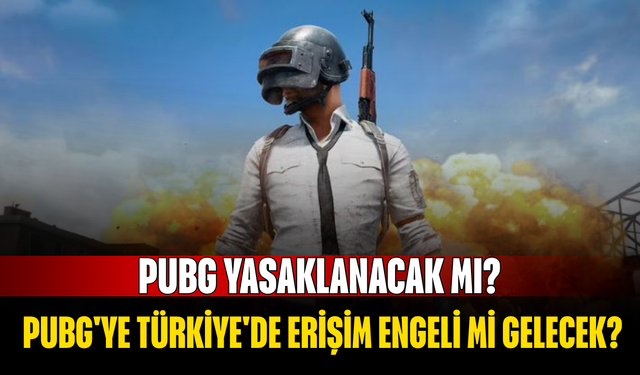PUBG yasaklanacak mı? PUBG'ye Türkiye'de erişim engeli mi gelecek?