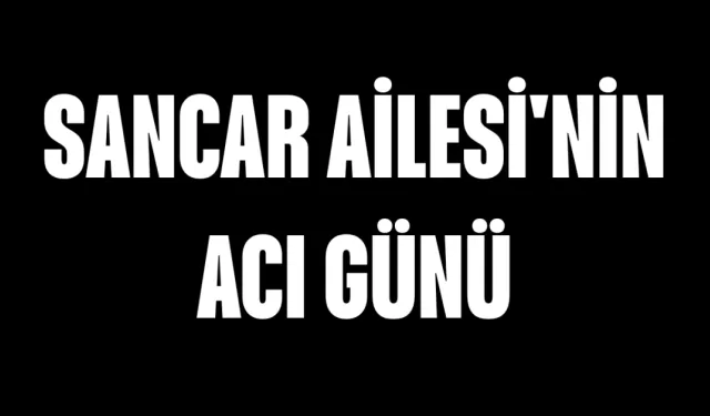 Sancar Ailesi'nin Acı Günü
