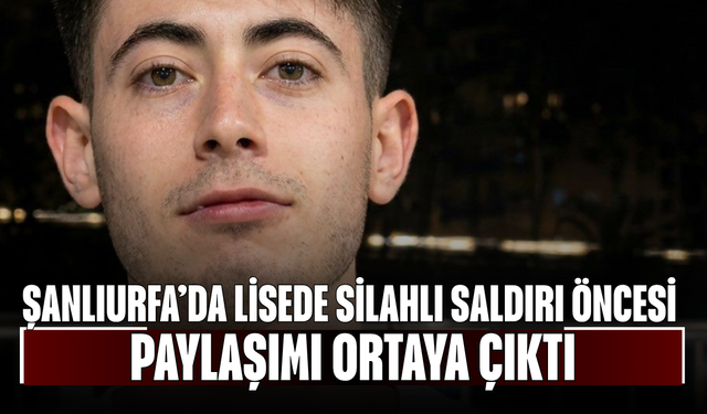 Şanlıurfa’da Lisede Silahlı Saldırı Öncesi Paylaşımı Ortaya Çıktı