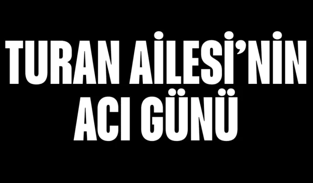 Turan Ailesi'nin Acı Günü