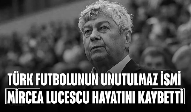 Türk futbolunun unutulmaz ismi Mircea Lucescu hayatını kaybetti