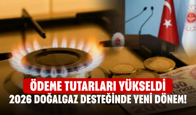 2026 Doğalgaz Desteğinde Yeni Dönem! Ödeme Tutarları Yükseldi