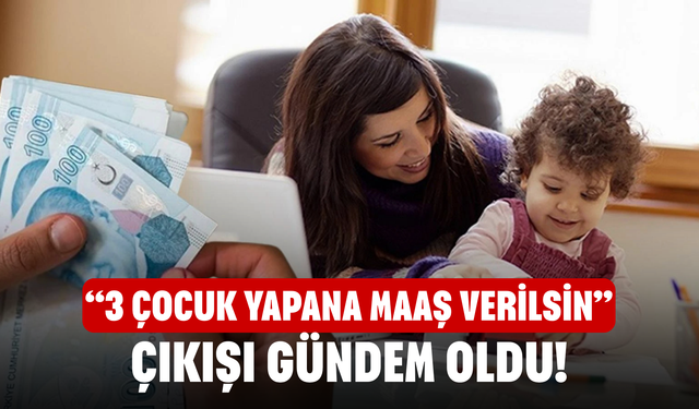 “3 Çocuk Yapana Maaş Verilsin” Çıkışı Gündem Oldu!