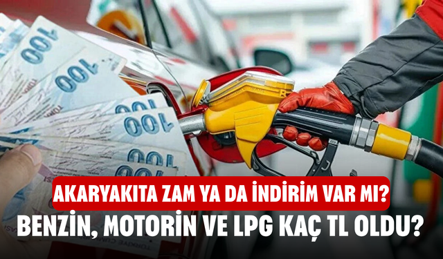 Akaryakıta zam ya da indirim var mı? Benzin, motorin ve LPG fiyatları ne kadar, kaç TL oldu?