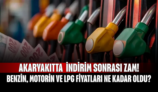 Akaryakıtta  indirim sonrası zam! Benzin, motorin ve LPG fiyatları ne kadar oldu?