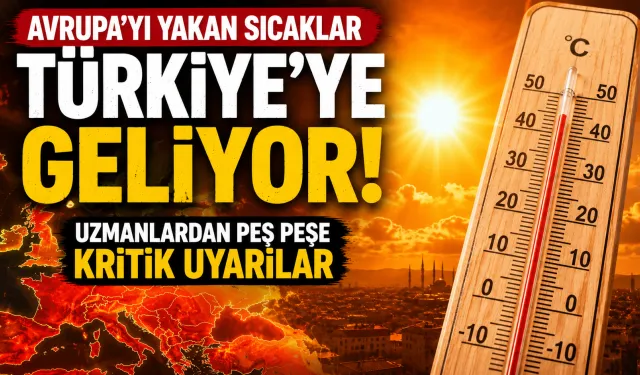 Avrupa’yı Yakan Sıcaklar Türkiye’ye Geliyor! Uzmanlardan Peş Peşe Kritik Uyarılar