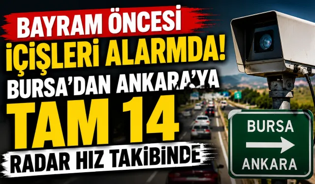 Bayram öncesi İçişleri alarmda! Bursa’dan Ankara’ya tam 14 radar hız takibinde