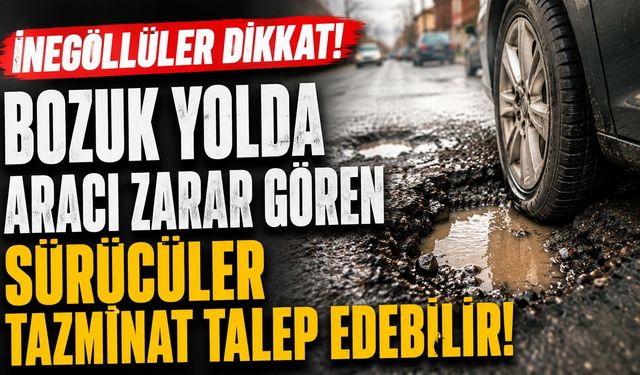 Bozuk Yolda Aracı Zarar Gören Sürücüler Tazminat Talep Edebilir