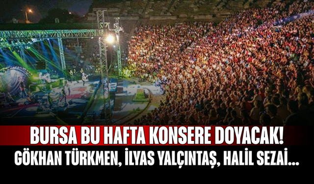 Bursa Bu Hafta Konsere Doyacak! Gökhan Türkmen, İlyas Yalçıntaş, Halil Sezai ve Daha Fazlası Sahneye Çıkıyor