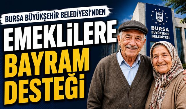 Bursa Büyükşehir Belediyesi’nden Emeklilere Bayram Desteği