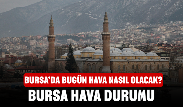 Bursa’da Bugün Hava Nasıl Olacak? 12 Mayıs 2026 Bursa Hava Durumu