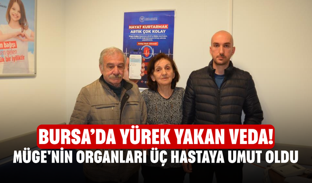 Bursa’da Yürek Yakan Veda! Müge'nin organları üç hastaya umut oldu