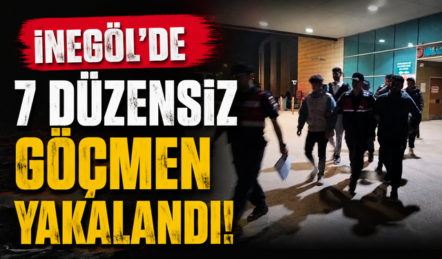 İnegöl’de 7 Düzensiz Göçmen Yakalandı