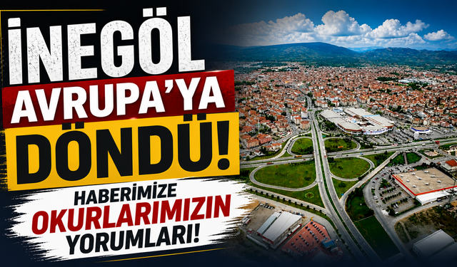 İnegöl Avrupa’ya döndü haberimize okurlarımızın yorumları. Bakın neler neler dediler