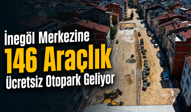 İnegöl Merkezine 146 Araçlık Ücretsiz Otopark Geliyor