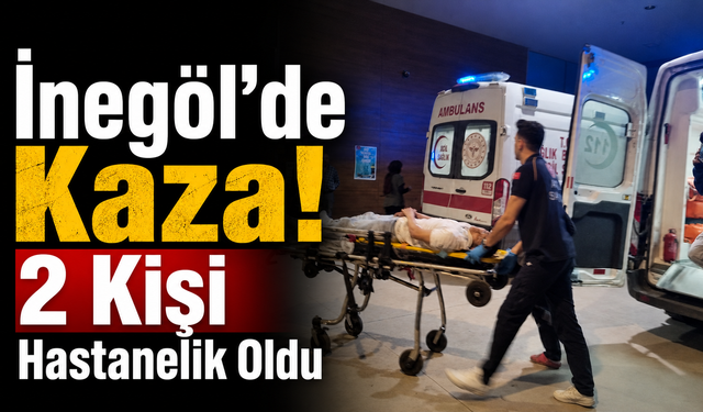 İnegöl’de Kaza! 2 Kişi Hastanelik Oldu