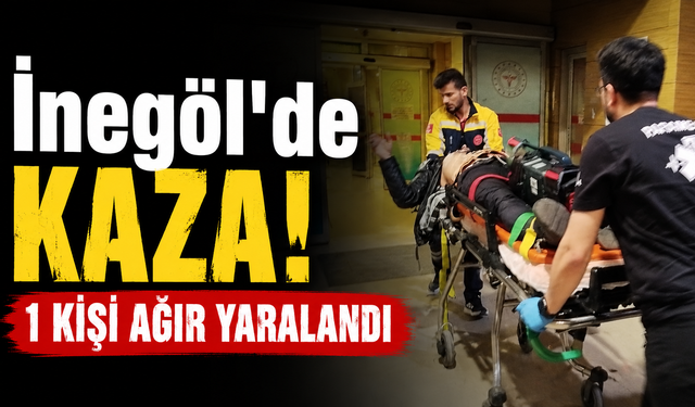İnegöl'de kaza! 1 Kişi Ağır Yaralandı