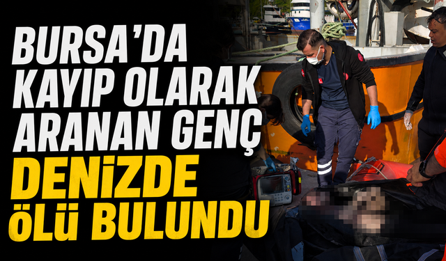 Bursa'da Kayıp Olarak Aranan Genç Denizde Ölü Bulundu