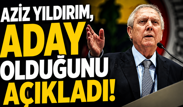 Aziz Yıldırım, aday olduğunu açıkladı