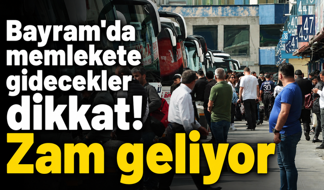 Bayram'da memlekete gidecekler dikkat! Zam geliyor