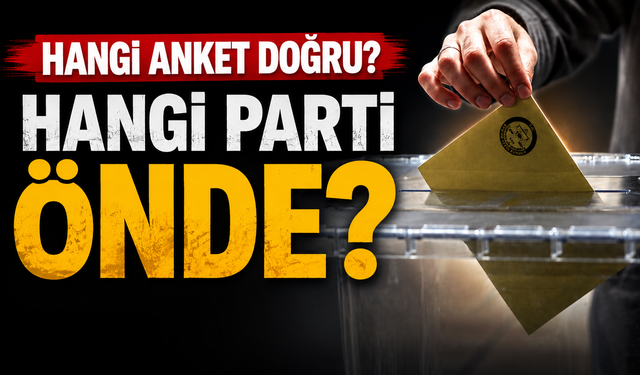 HANGİ ANKET DOĞRU? HANGİ PARTİ ÖNDE?