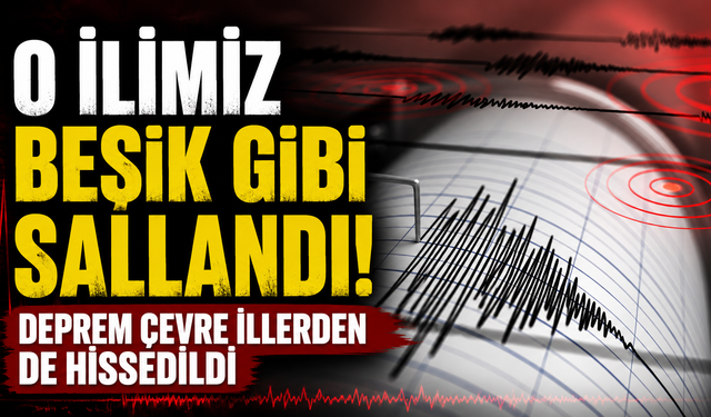 O ilimiz beşik gibi salandı! Deprem çevre illerden de hissedildi