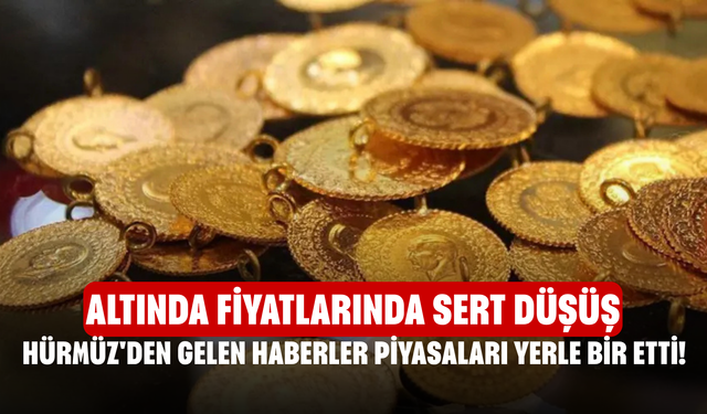 Hürmüz'den gelen haberler piyasaları yerle bir etti! Altın fiyatlarında sert düşüş