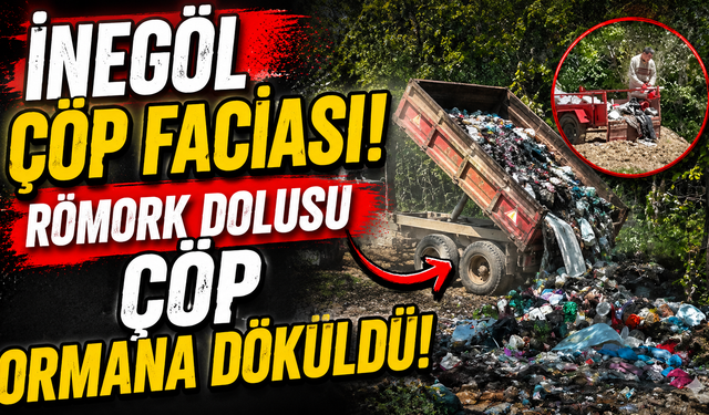 İnegöl Çöp Faciası! Römork Dolusu Çöp Ormana Döküldü