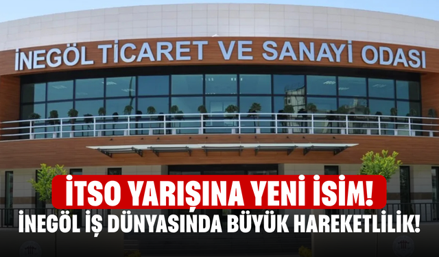 İnegöl İş Dünyasında Büyük Hareketlilik! İTSO Yarışına Yeni İsim