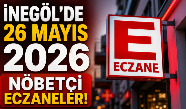 İnegöl'de 26 Mayıs 2026 Nöbetçi Eczaneler!