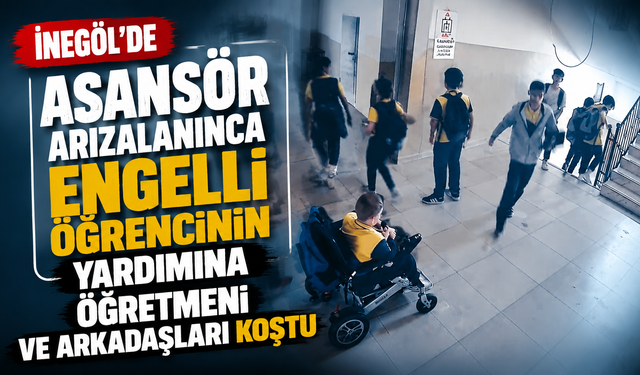 İnegöl'de asansör arızalanınca engelli öğrencinin yardımına öğretmeni ve arkadaşları koştu