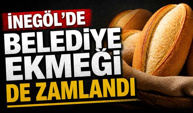 İnegöl’de Belediye Ekmeği de Zamlandı