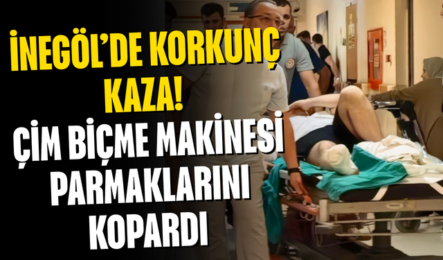 İnegöl’de Korkunç Kaza! Çim Biçme Makinesi Parmaklarını Kopardı