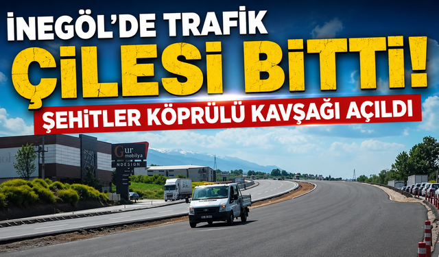 İnegöl’de Trafik Çilesi Bitti! Şehitler Köprülü Kavşağı Açıldı