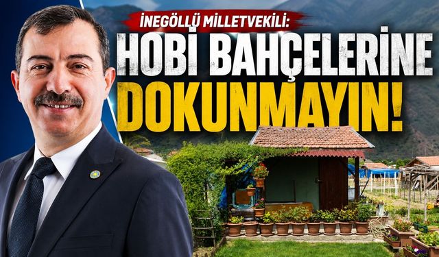 İnegöllü Milletvekili: “Hobi bahçelerine dokunmayın”