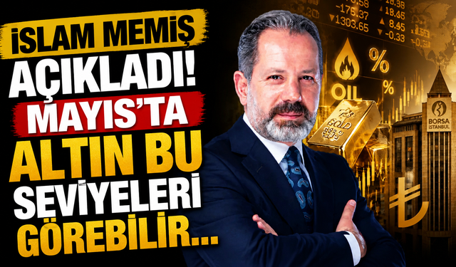 İslam Memiş Açıkladı! Mayıs’ta Altın Bu Seviyeleri Görebilir...