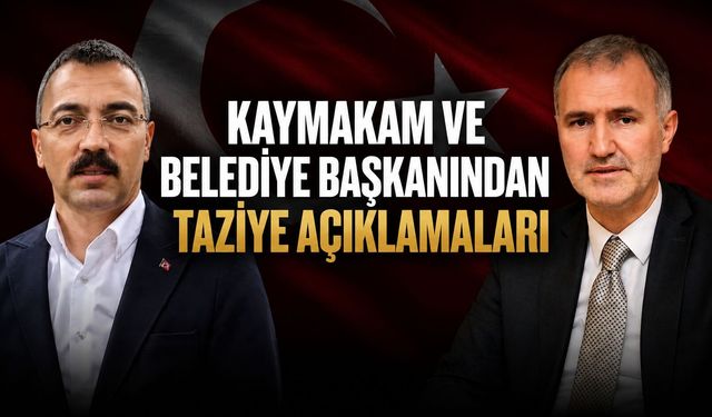 Kaymakam ve Belediye Başkanından taziye açıklamaları