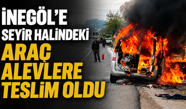 İnegöl'e seyir halindeki araç alevlere teslim oldu