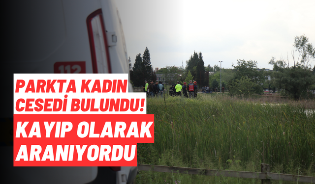 Parkta Kadın Cesedi Bulundu! Kayıp Olarak Aranıyordu