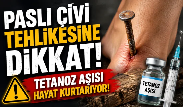 Paslı Çivi Tehlikesine Dikkat! Tetanoz Aşısı Hayat Kurtarıyor