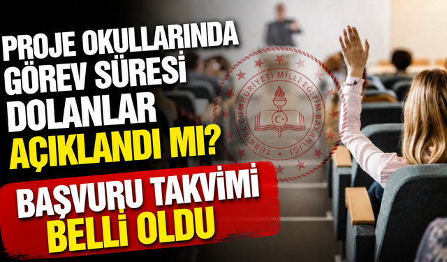Proje Okullarında Görev Süresi Dolanlar Açıklandı mı? İl İl Liste ve Başvuru Takvimi