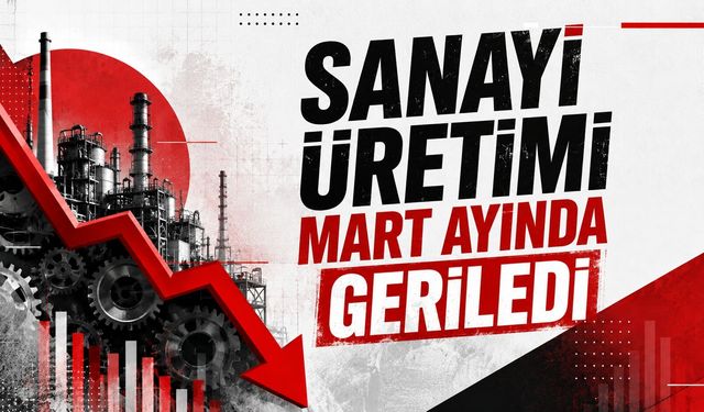 Sanayi Üretimi Mart Ayında Geriledi